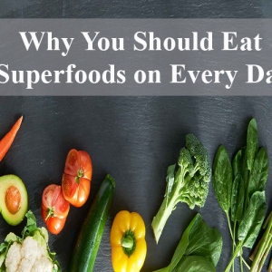 Why You Should Eat Superfoods On Every Day